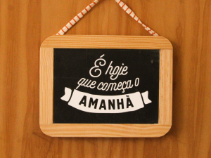 Ardósia “É hoje que começa o amanhã."