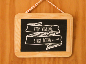 Ardósia “Stop wishing. Start doing."